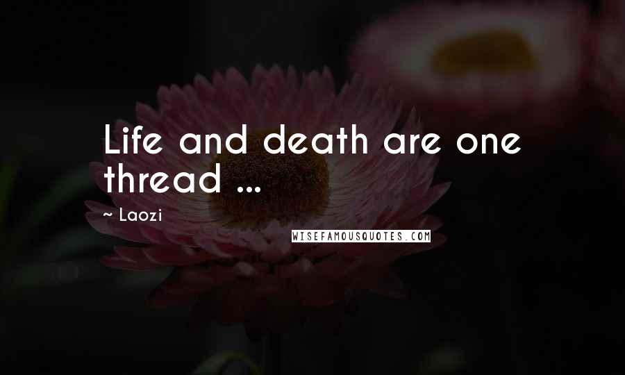 Laozi Quotes: Life and death are one thread ...