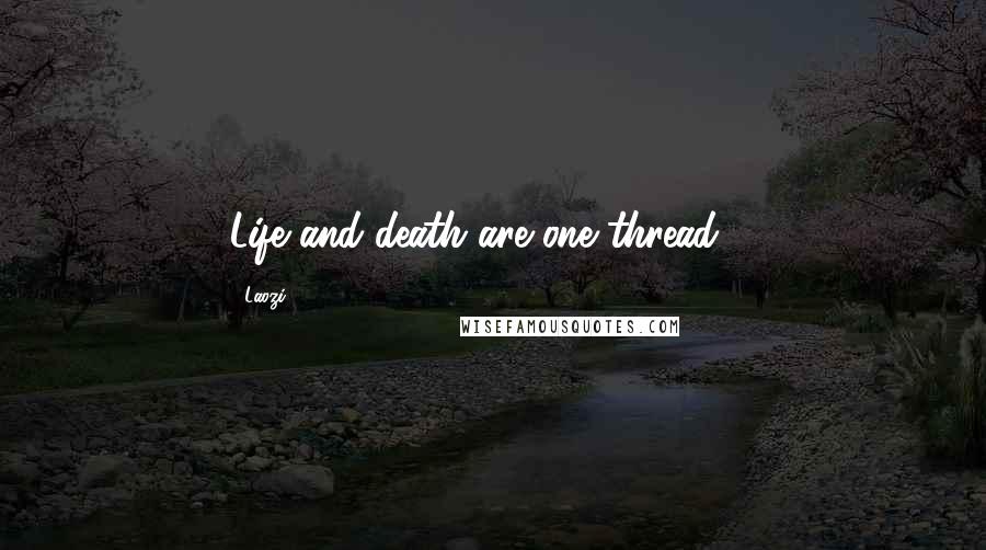 Laozi Quotes: Life and death are one thread ...