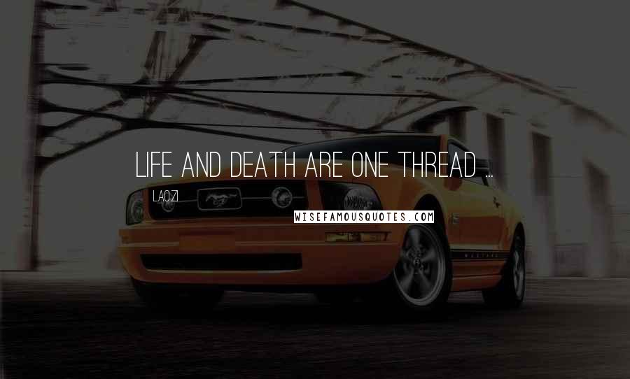 Laozi Quotes: Life and death are one thread ...