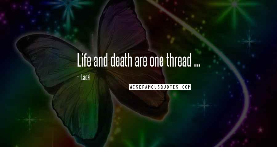 Laozi Quotes: Life and death are one thread ...