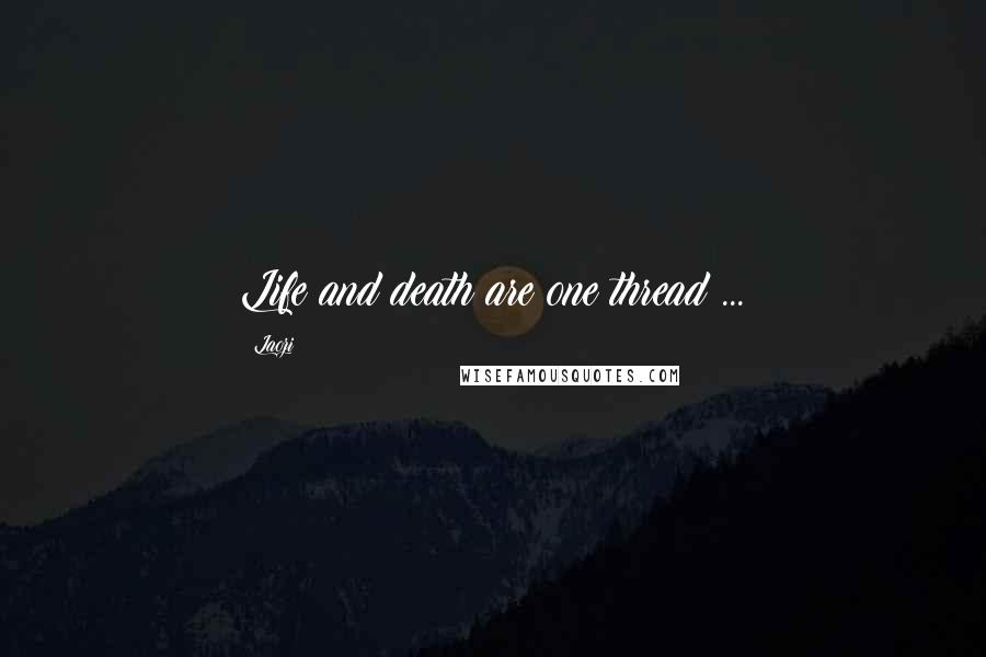 Laozi Quotes: Life and death are one thread ...