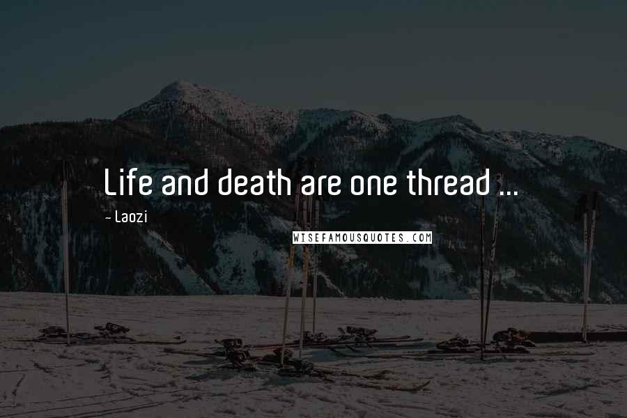 Laozi Quotes: Life and death are one thread ...