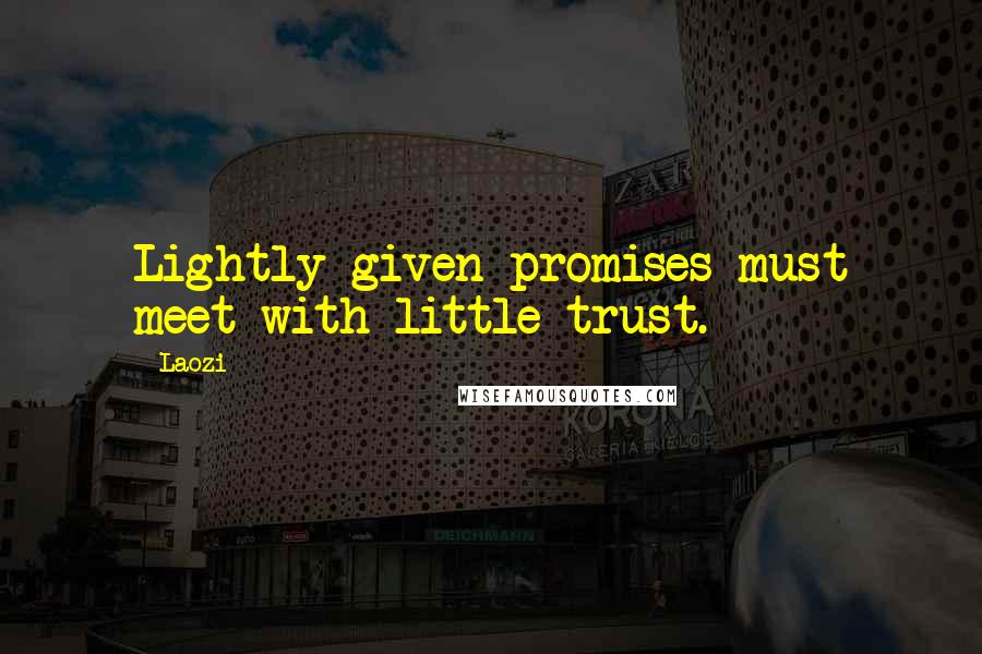 Laozi Quotes: Lightly given promises must meet with little trust.