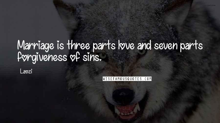 Laozi Quotes: Marriage is three parts love and seven parts forgiveness of sins.