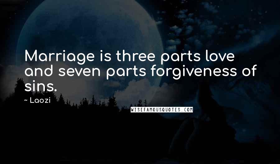 Laozi Quotes: Marriage is three parts love and seven parts forgiveness of sins.