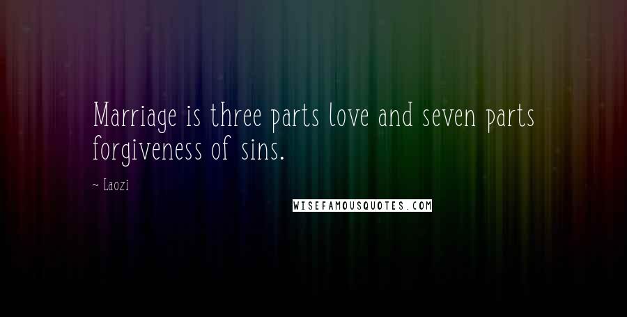 Laozi Quotes: Marriage is three parts love and seven parts forgiveness of sins.