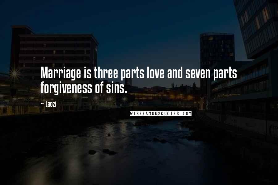 Laozi Quotes: Marriage is three parts love and seven parts forgiveness of sins.