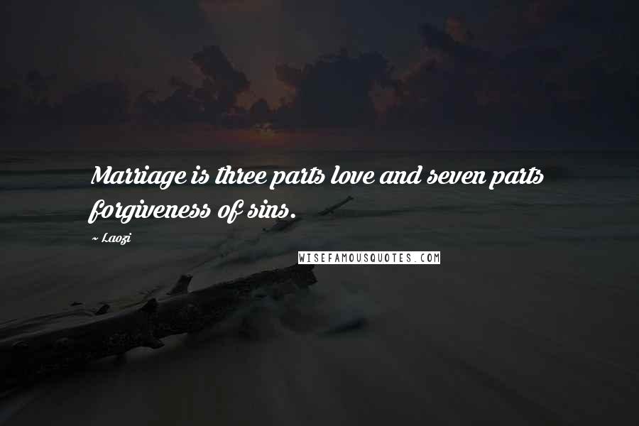 Laozi Quotes: Marriage is three parts love and seven parts forgiveness of sins.