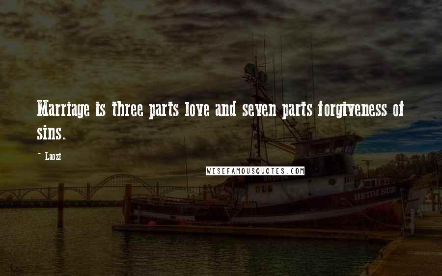 Laozi Quotes: Marriage is three parts love and seven parts forgiveness of sins.