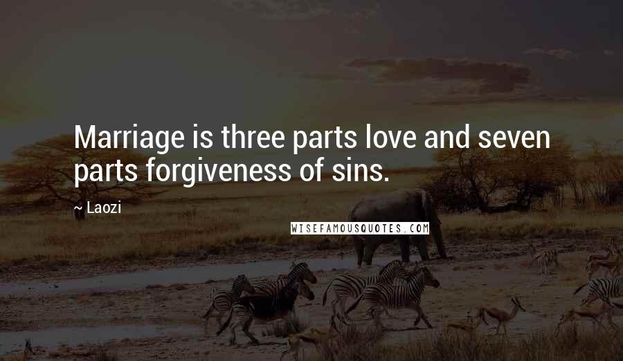 Laozi Quotes: Marriage is three parts love and seven parts forgiveness of sins.