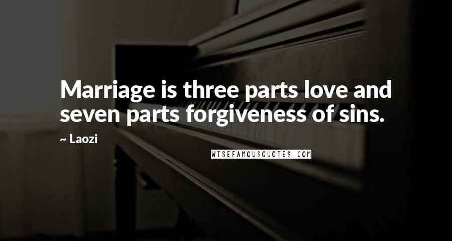 Laozi Quotes: Marriage is three parts love and seven parts forgiveness of sins.