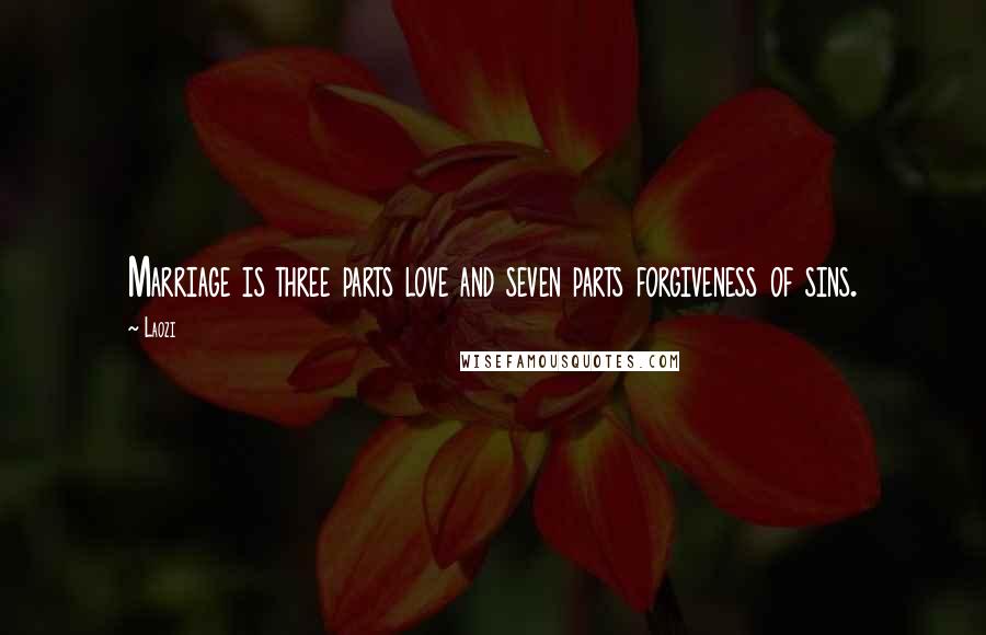 Laozi Quotes: Marriage is three parts love and seven parts forgiveness of sins.