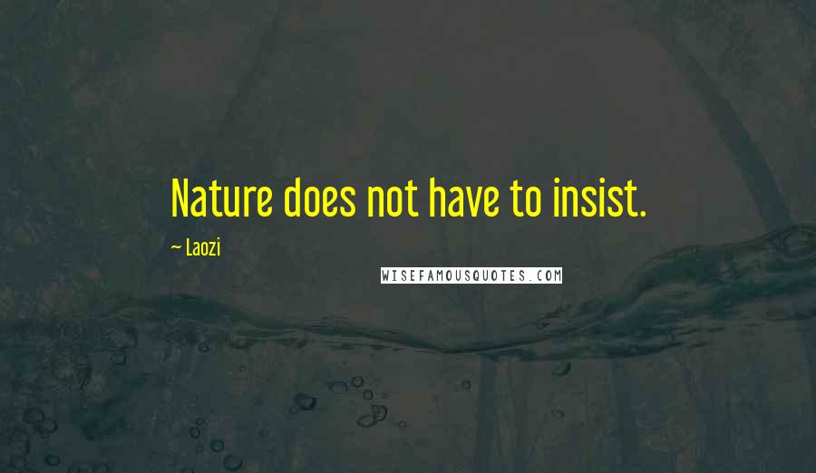 Laozi Quotes: Nature does not have to insist.