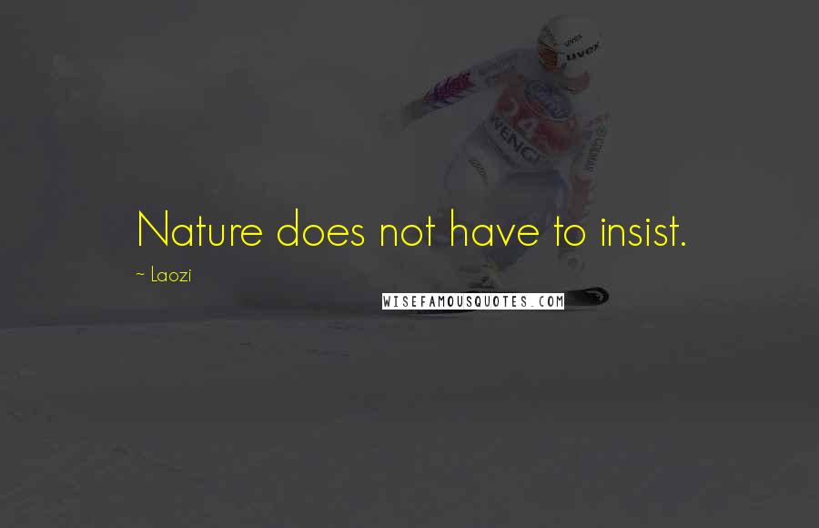 Laozi Quotes: Nature does not have to insist.