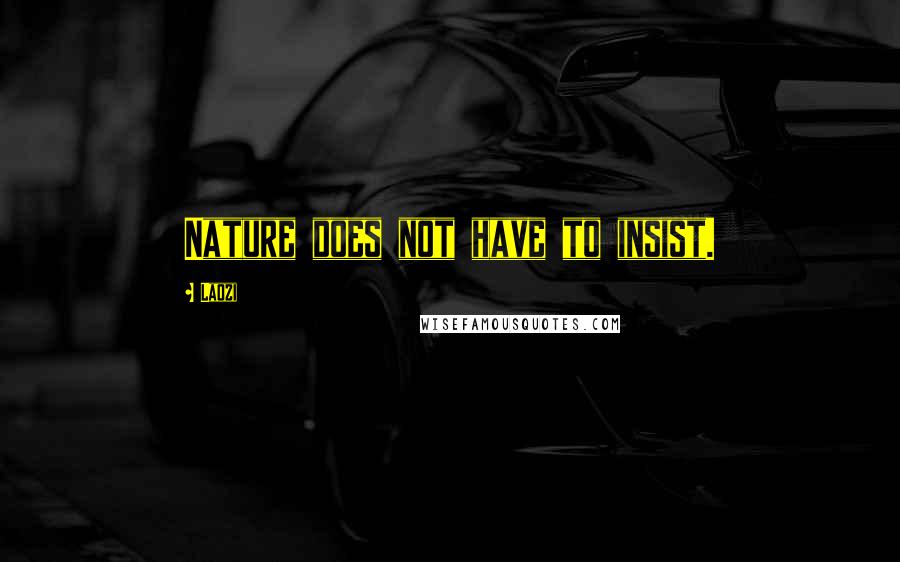 Laozi Quotes: Nature does not have to insist.