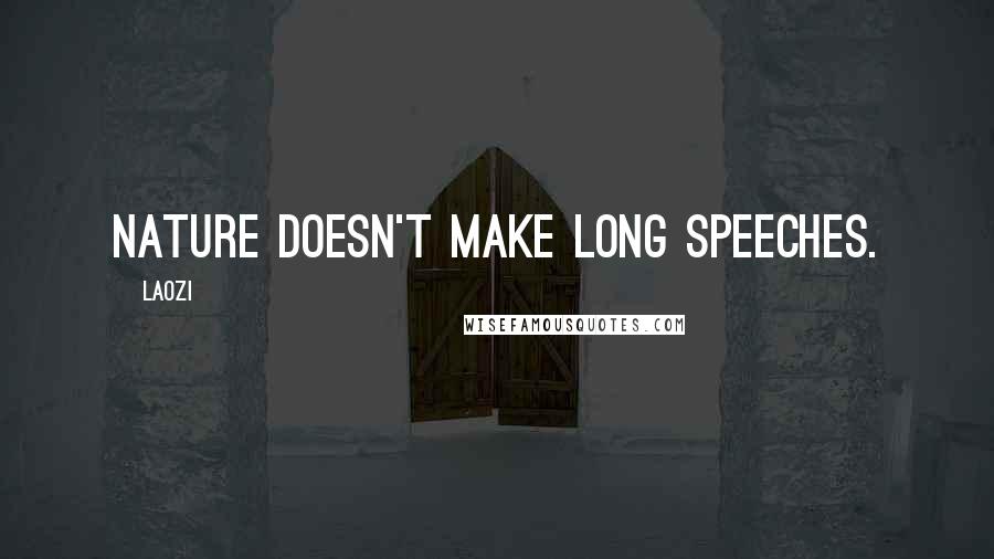 Laozi Quotes: Nature doesn't make long speeches.