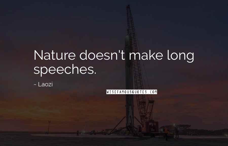 Laozi Quotes: Nature doesn't make long speeches.