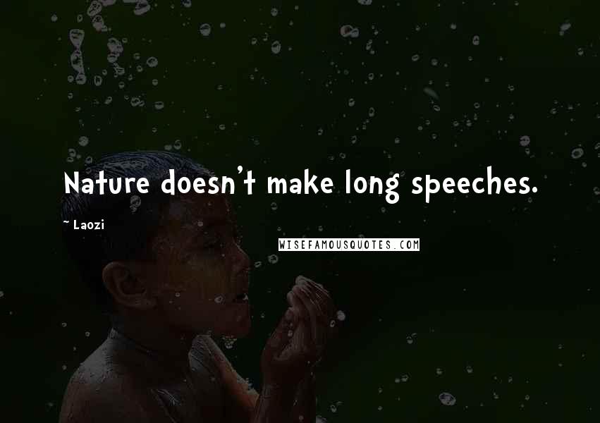 Laozi Quotes: Nature doesn't make long speeches.