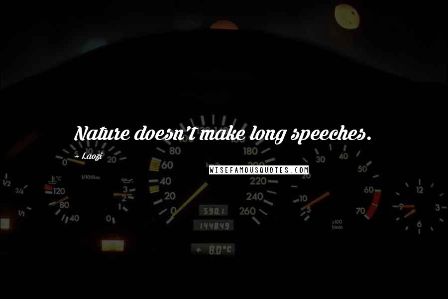 Laozi Quotes: Nature doesn't make long speeches.