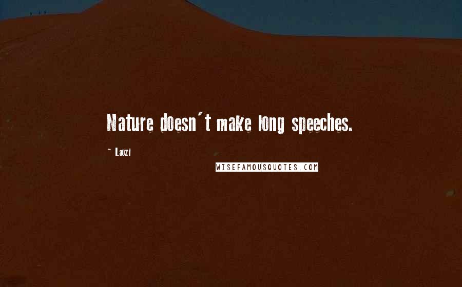 Laozi Quotes: Nature doesn't make long speeches.