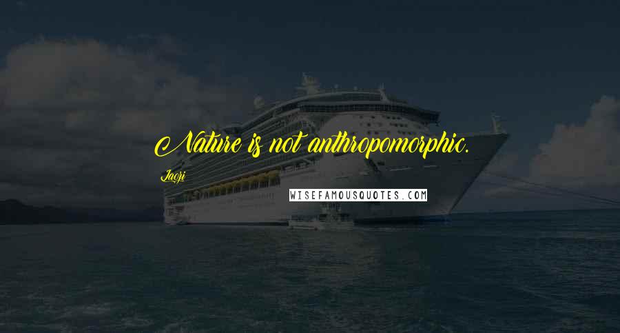 Laozi Quotes: Nature is not anthropomorphic.
