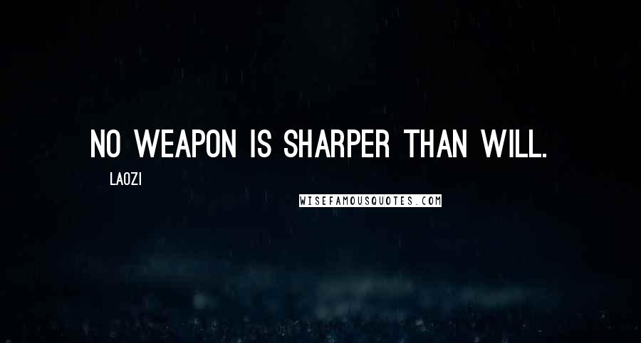 Laozi Quotes: No weapon is sharper than will.