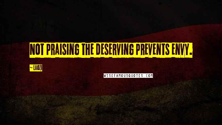 Laozi Quotes: Not praising the deserving prevents envy.