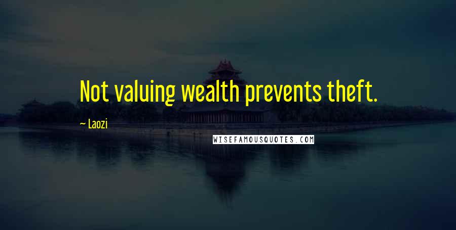 Laozi Quotes: Not valuing wealth prevents theft.