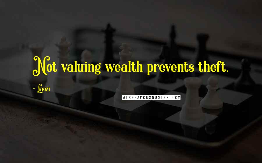 Laozi Quotes: Not valuing wealth prevents theft.