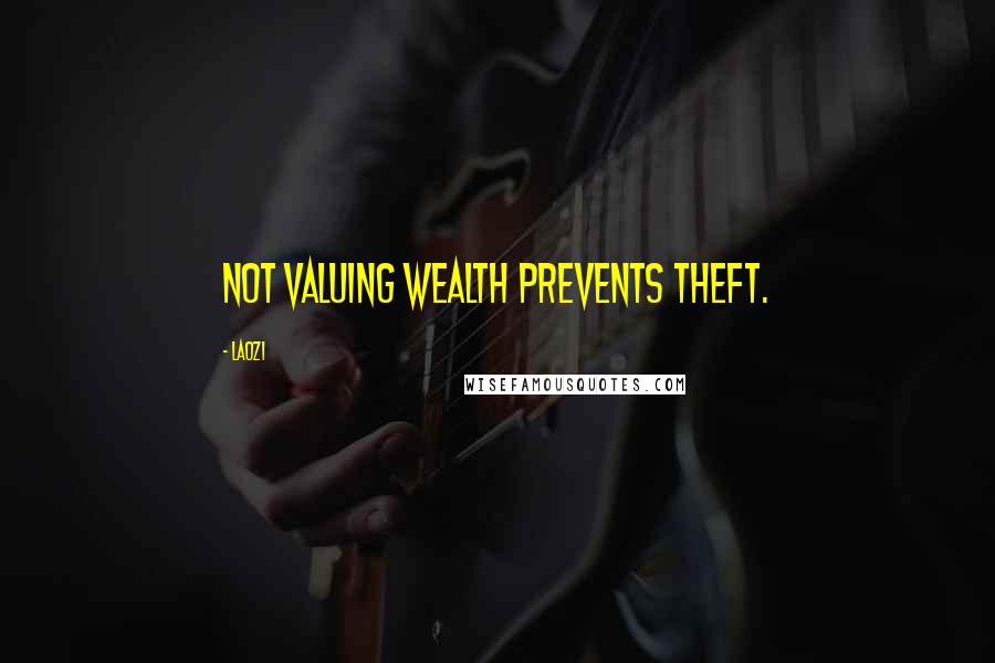 Laozi Quotes: Not valuing wealth prevents theft.