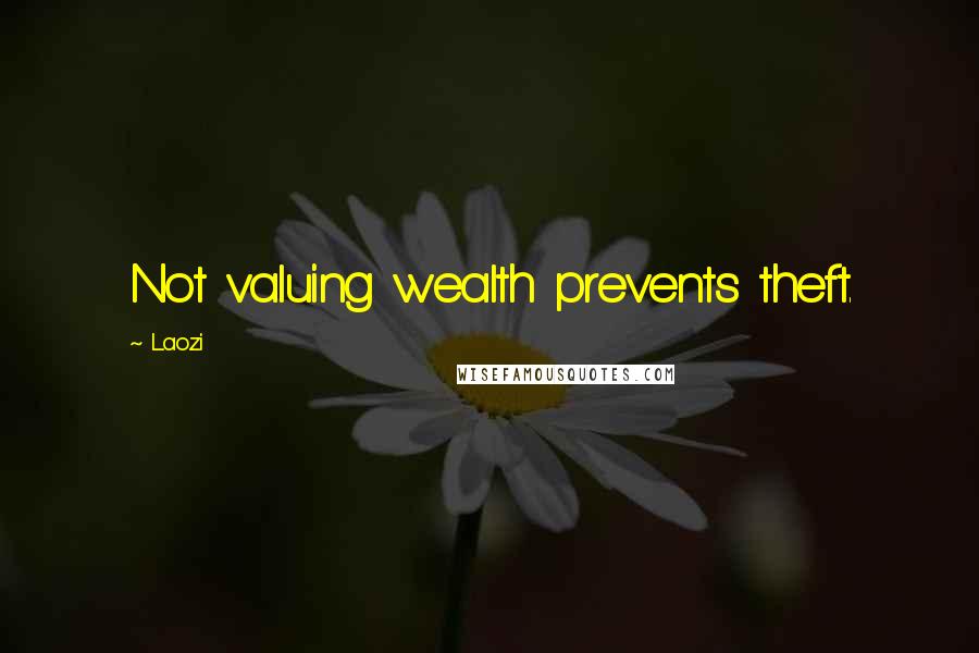 Laozi Quotes: Not valuing wealth prevents theft.