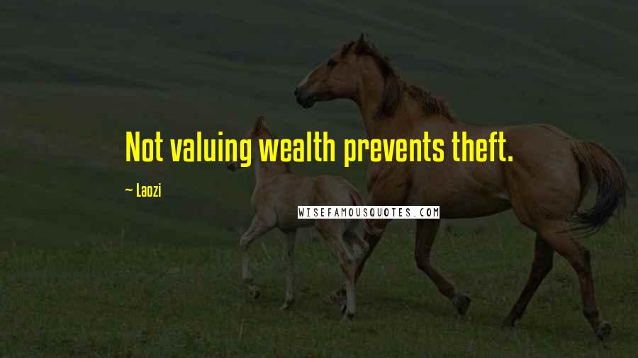 Laozi Quotes: Not valuing wealth prevents theft.