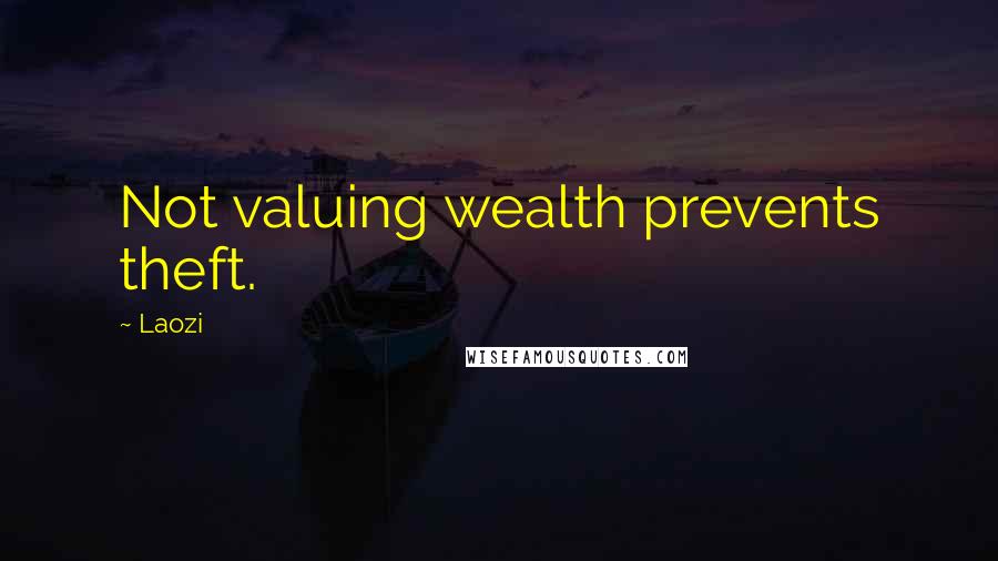 Laozi Quotes: Not valuing wealth prevents theft.
