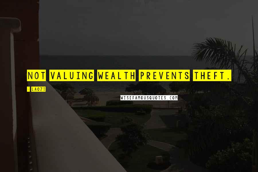 Laozi Quotes: Not valuing wealth prevents theft.