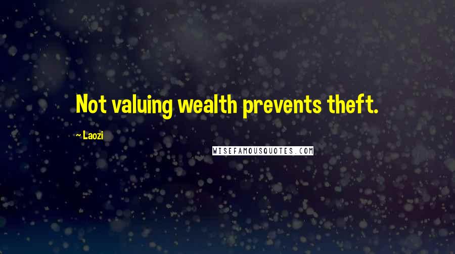 Laozi Quotes: Not valuing wealth prevents theft.