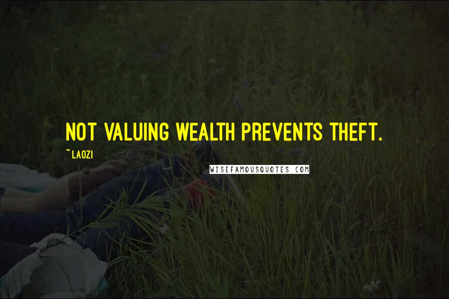 Laozi Quotes: Not valuing wealth prevents theft.