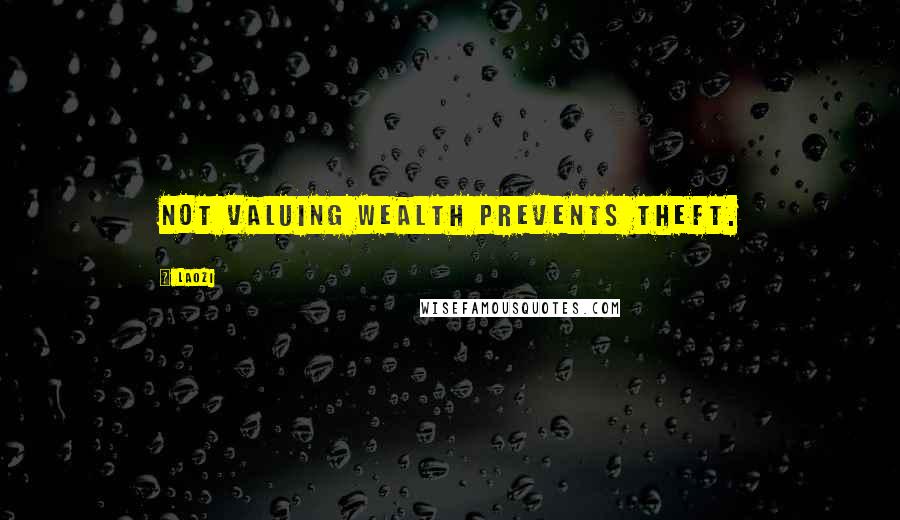 Laozi Quotes: Not valuing wealth prevents theft.