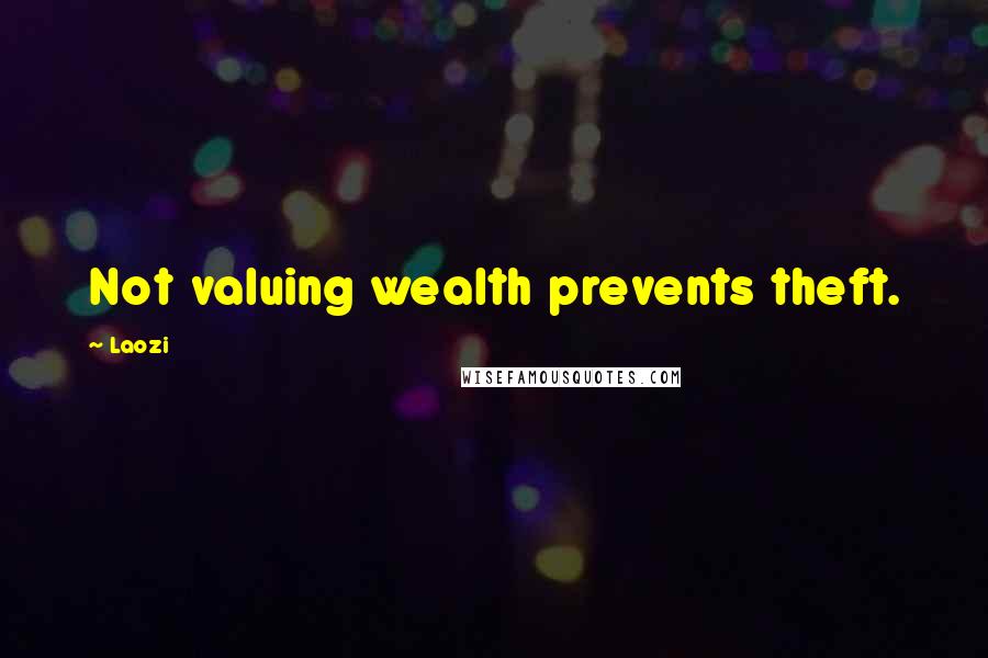 Laozi Quotes: Not valuing wealth prevents theft.