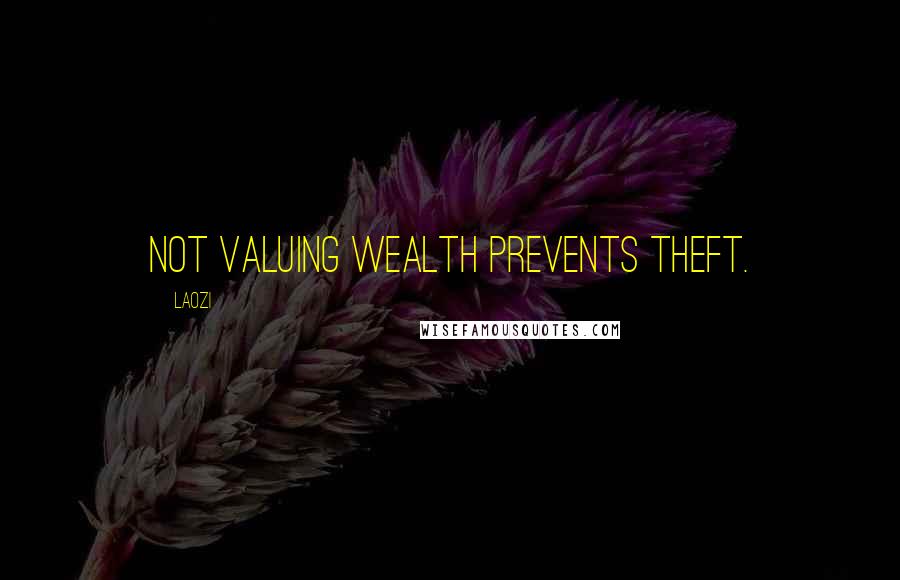 Laozi Quotes: Not valuing wealth prevents theft.