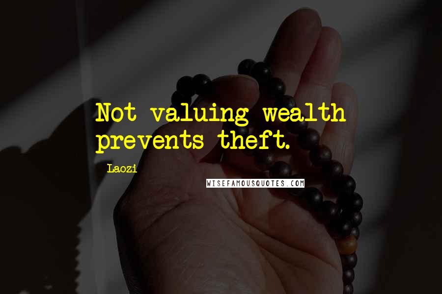 Laozi Quotes: Not valuing wealth prevents theft.