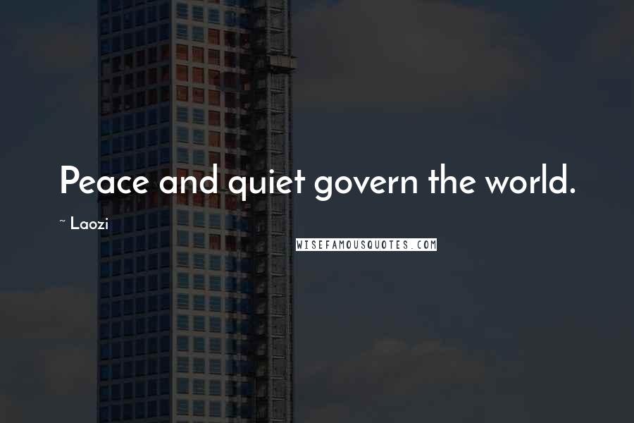 Laozi Quotes: Peace and quiet govern the world.