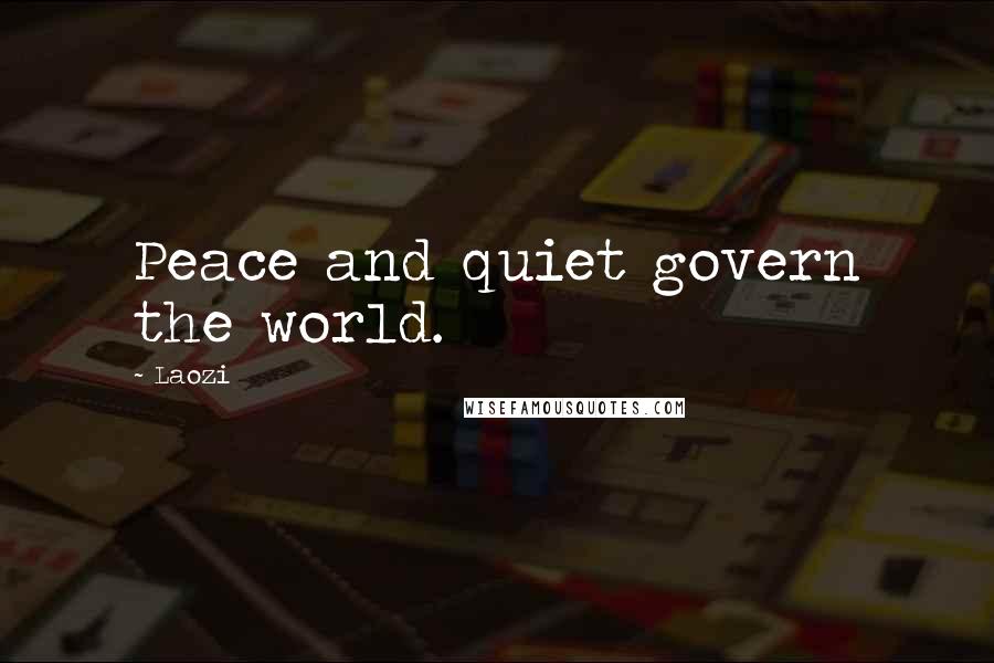 Laozi Quotes: Peace and quiet govern the world.