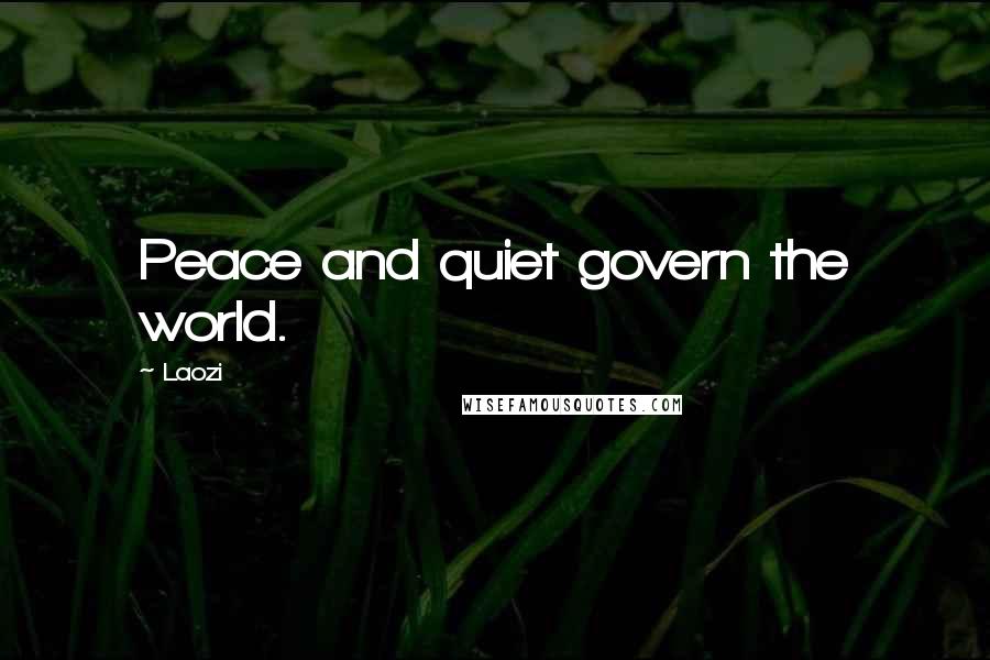 Laozi Quotes: Peace and quiet govern the world.