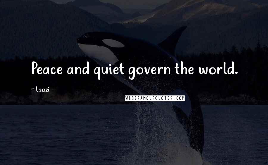 Laozi Quotes: Peace and quiet govern the world.