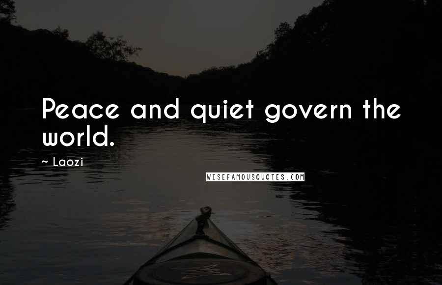 Laozi Quotes: Peace and quiet govern the world.