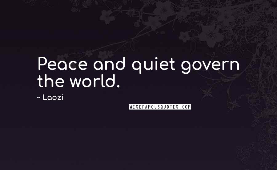 Laozi Quotes: Peace and quiet govern the world.