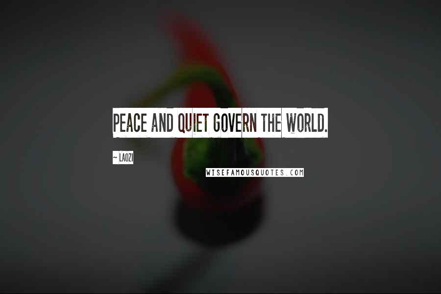 Laozi Quotes: Peace and quiet govern the world.