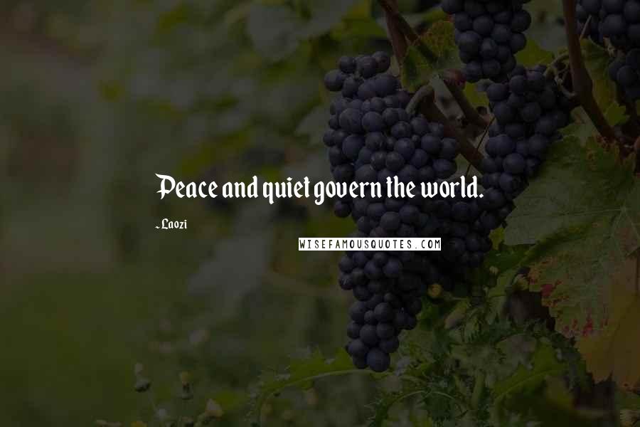 Laozi Quotes: Peace and quiet govern the world.