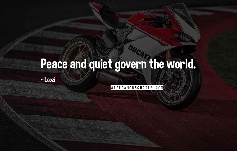 Laozi Quotes: Peace and quiet govern the world.