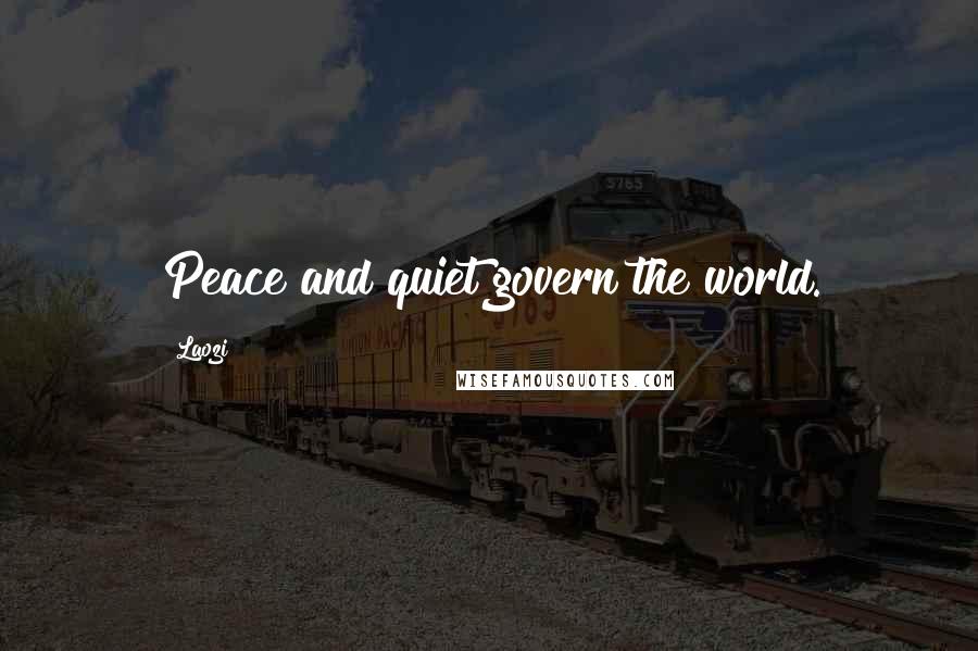 Laozi Quotes: Peace and quiet govern the world.